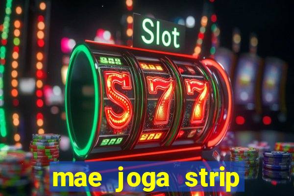 mae joga strip poker com o filho